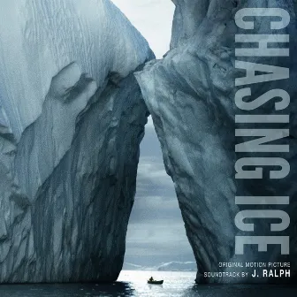 Chasing Ice Original Motion Picture Soundtrack by J. Ralph