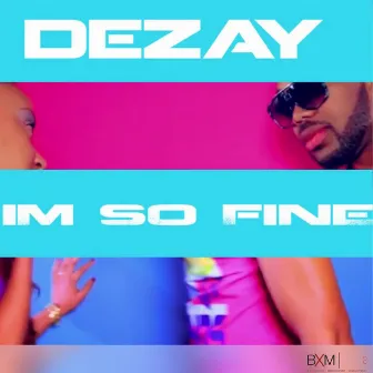 I'm so Fine by Dezay