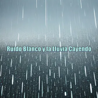 Ruido Blanco y la Lluvia Cayendo by SONIDOS BLANCOS