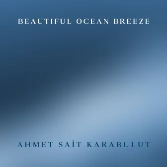 Beautiful Ocean Breeze by Ahmet Sait Karabulut