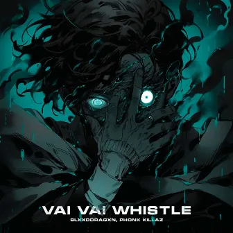 VAI VAI WHISTLE by blxxddragxn ★