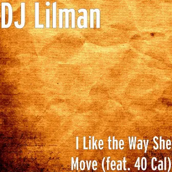 I Like the Way She Move (feat. 40 Cal) by DJ LILMAN