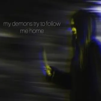 my demons try to follow me home by poorME