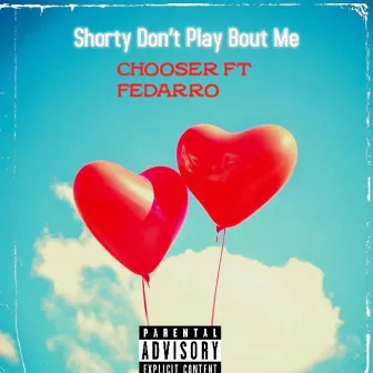 Shorty Don't Play Bout Me by Chooser