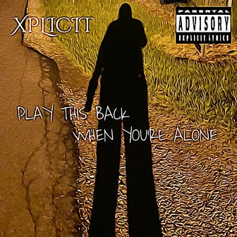 Play This Back When You’re Alone by Xplicit