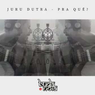 Pra Quê? by Juru Dutra