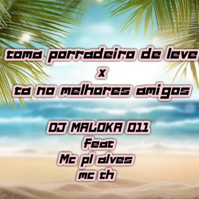 Toma Porradeiro de Leve X Tá Nos Melhores Amigos (feat. mc pl alves & Mc Th)