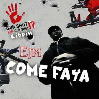 Come Faya ( Gun Shot Nah Gunshot Riddim ) by Ejm