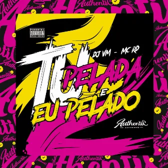 Tu Pelada e Eu Pelado by DJ VM