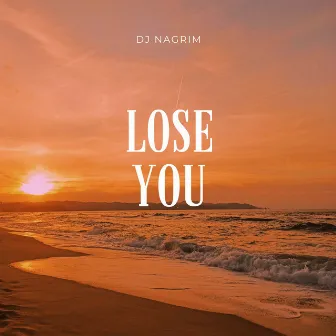 Lose You by DJ NaGrim