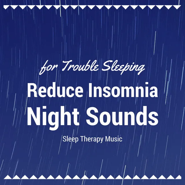 Reduce Insomnia Night Sounds: Sleep Therapy Music for Trouble Sleeping