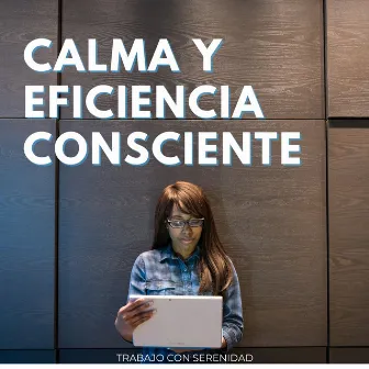 Calma Y Eficiencia Consciente: Trabajo Con Serenidad by Colección de sonidos de la naturaleza