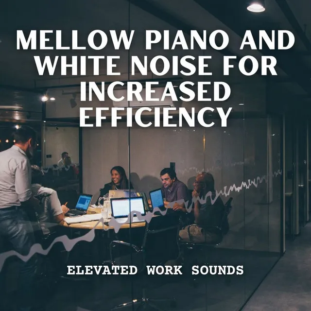 Elevated Work Sounds: Mellow Piano and White Noise for Increased Efficiency