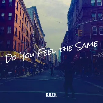 Do You Feel the Same by K.O.T.H.