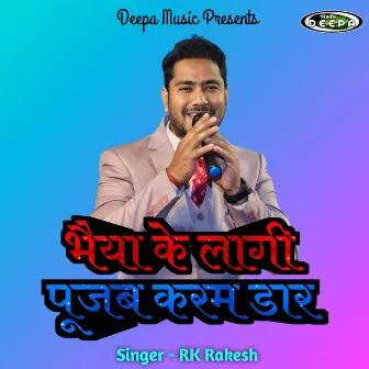 Bhaiya Ke Lagi Pujab Karam Daar by RK Rakesh