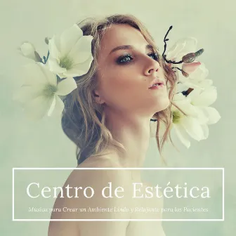 Centro de Estética: Música para Crear un Ambiente Lindo y Relajante para los Pacientes by Unknown Artist