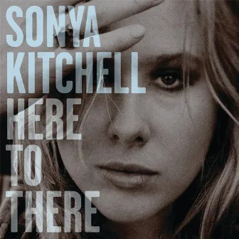 Here To There - Single by Sonya Kitchell