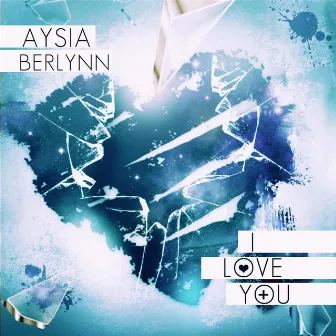 I Love You by Aysia Berlynn