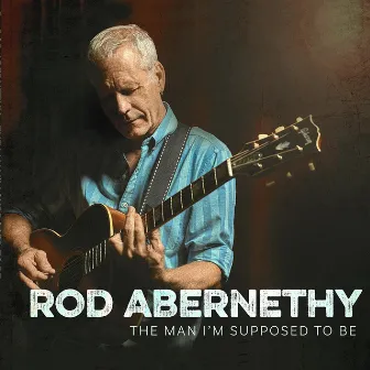 The Man I'm Supposed to Be by Rod Abernethy