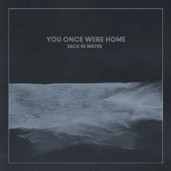 You Once Were Home by Jack in Water