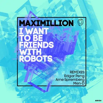 I Want to Be Friends with Robots by Maximillion