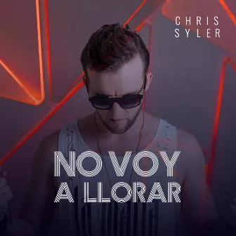 No Voy a Llorar by Chris Syler