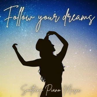 Follow Your Dreams by Soothing Piano Music