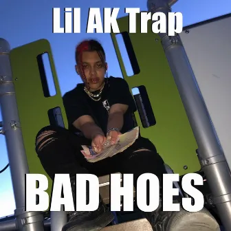 Bad Hoes by Lil AK Trap