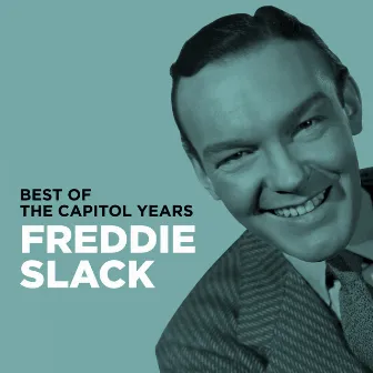 Freddie Slack - Best Of The Capitol Years by Freddie Slack