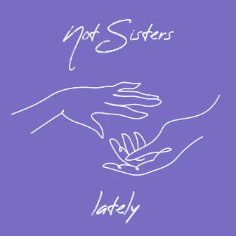 Lately by Not Sisters