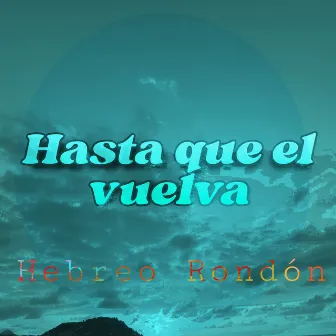 Hasta que el vuelva by Hebreo Rondón