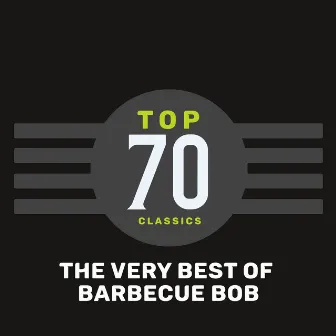 Top 70 Classics - The Very Best of Barbecue Bob by Barbecue Bob