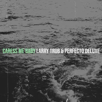 Caress Me Baby by Larry Trub & Perfecto Deluxe