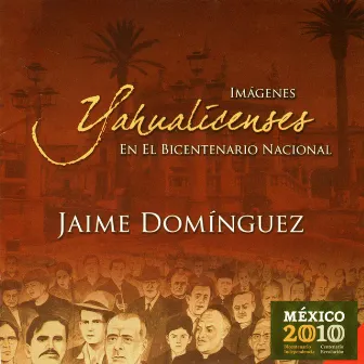 Jaime Domínguez: Imágenes Yahualicenses en el Bicentenario nacional by Jaime Domínguez