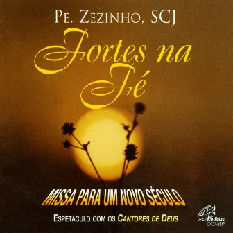 Fortes na Fé (Missa para um Novo Século) by Cantores De Deus