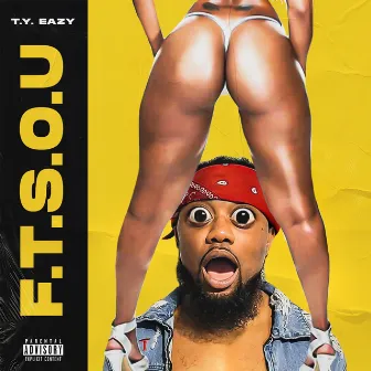 F.T.S.O.U. by T.Y. Eazy