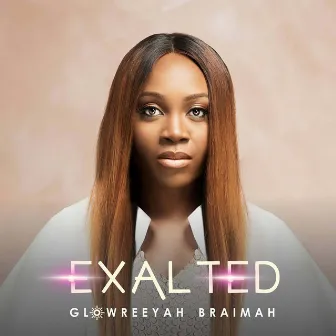 Exalted by Glowreeyah Braimah