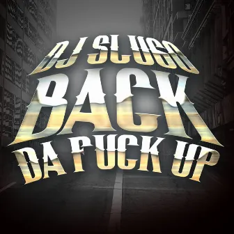 Back da Fuck Up by DJ Slugo