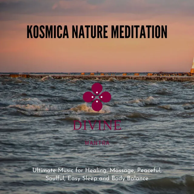 Kosmica Nature Meditation - Ultimate Music For Healing, Massage, Peaceful, Soulful, Easy Sleep And Body Balance