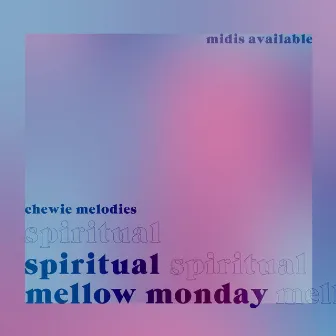 Spiritual Mellow Monday by Chewie Melodies