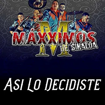 Asi Lo Decidiste by Maxximos De Sinaloa