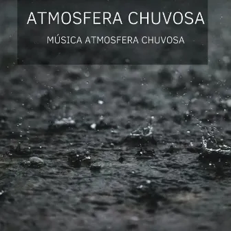 Atmosfera Chuvosa: Música Atmosfera Chuvosa by Pensamento Positivo