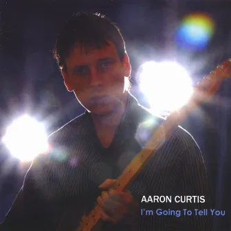 I'm Going To Tell You by Aaron Curtis