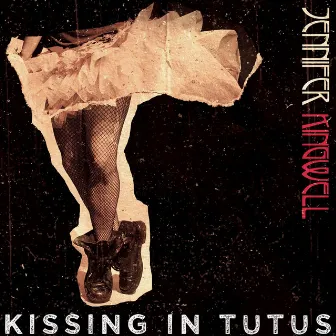 Kissing in Tutus by Jennifer Kingwell