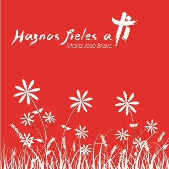 Haznos Fieles a Ti by María José Bravo