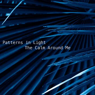 The Calm Around Me by Patterns in Light