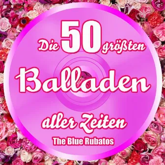 Die 50 größten Balladen aller Zeiten by The Blue Rubatos