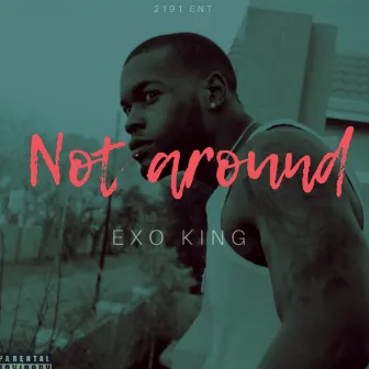 Not Around by Exo King