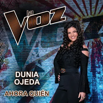 Ahora Quién (La Voz US) by Dunia Ojeda