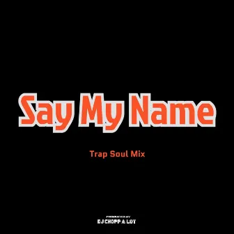 Say My Name by DJ Chopp-A-Lot